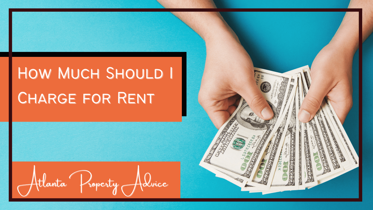 How Much Should I Charge for Rent: Atlanta Property Advice